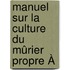 Manuel Sur La Culture Du Mûrier Propre À