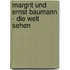 Margrit und Ernst Baumann - Die Welt sehen