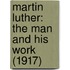 Martin Luther: The Man And His Work (1917)