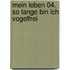 Mein Leben 04.  So lange bin ich vogelfrei