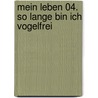 Mein Leben 04.  So lange bin ich vogelfrei by Sabrina Tophofen