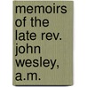 Memoirs Of The Late Rev. John Wesley, A.M. door John Hampson