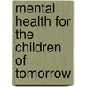 Mental Health for the Children of Tomorrow door Delia E. Howe