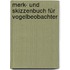 Merk- und Skizzenbuch für Vogelbeobachter