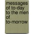 Messages of To-Day to the Men of To-Morrow