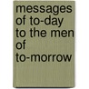 Messages of To-Day to the Men of To-Morrow door George Claude Lorimer