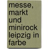 Messe, Markt und Minirock Leipzig in Farbe door Wolfgang Kindler