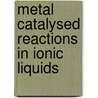 Metal Catalysed Reactions In Ionic Liquids by Tilmann J. Geldbach