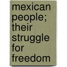 Mexican People; Their Struggle For Freedom by Lzaro Gutirrez De Lara