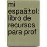 Mi Espaã±Ol: Libro De Recursos Para Prof by Unknown