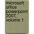 Microsoft Office PowerPoint 2007, Volume 1