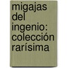 Migajas Del Ingenio: Colección Rarísima by Emilio Cotarelo y. Mori