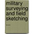 Military Surveying and Field Sketching ...