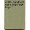 Militär-Handbuch Des Königsreich Bayern door Bavaria Kriegsministerium