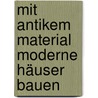 Mit antikem Material moderne Häuser bauen door Karin Becker