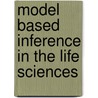 Model Based Inference In The Life Sciences by David R. Anderson