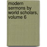 Modern Sermons By World Scholars, Volume 6 by William Curtis Stiles