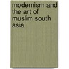 Modernism And The Art Of Muslim South Asia door Iftikhar Dadi
