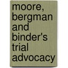 Moore, Bergman and Binder's Trial Advocacy by Paul Bruce Bergman