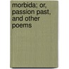 Morbida; Or, Passion Past, and Other Poems door Morbida