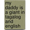 My Daddy Is A Giant In Tagalog And English door Carl Norac