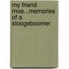 My Friend Moe...Memories Of A Stoogeboomer door Richard P. Sanner