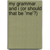 My Grammar And I (Or Should That Be 'Me'?) door J.A. Wines