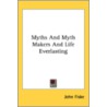 Myths And Myth Makers And Life Everlasting by John Fiske