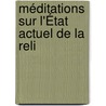 Méditations Sur L'État Actuel De La Reli by Guizot Guizot