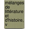 Mélanges De Littérature Et D'Histoire, V by Unknown