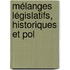 Mélanges Législatifs, Historiques Et Pol