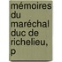 Mémoires Du Maréchal Duc De Richelieu, P
