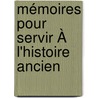 Mémoires Pour Servir À L'Histoire Ancien by Unknown