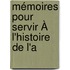 Mémoires Pour Servir À L'Histoire De L'a