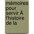 Mémoires Pour Servir À L'Histoire De La