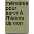 Mémoires Pour Servir À L'Histoire De Mon