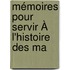 Mémoires Pour Servir À L'Histoire Des Ma
