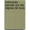 Mémoires Secrets Sur Les Règnes De Louis by Charles Pinot Duclos