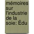 Mémoires Sur L'Industrie De La Soie: Édu