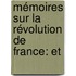 Mémoires Sur La Révolution De France: Et