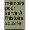 Mémoirs Pour Servir À L'Histoire Sous Le by Laurent Gouvion Saint-Cyr