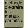 Méthode D'Extraire Les Métaux Parfaits D door Onbekend