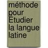 Méthode Pour Étudier La Langue Latine door Jean Louis Burnouf