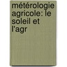 Métérologie Agricole: Le Soleil Et L'Agr by F. Houdaille