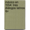 México En 1554: Tres Diálogos Latinos Qu door Francisco Cervantes De Salazar