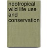 Neotropical Wild Life Use And Conservation door Thomas Robinson