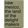 New Mexico, The Land Of The Delight Makers door George Wharton James