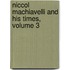 Niccol Machiavelli and His Times, Volume 3