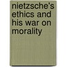 Nietzsche's Ethics And His War On Morality by Simon May
