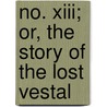 No. Xiii; Or, The Story Of The Lost Vestal by Unknown